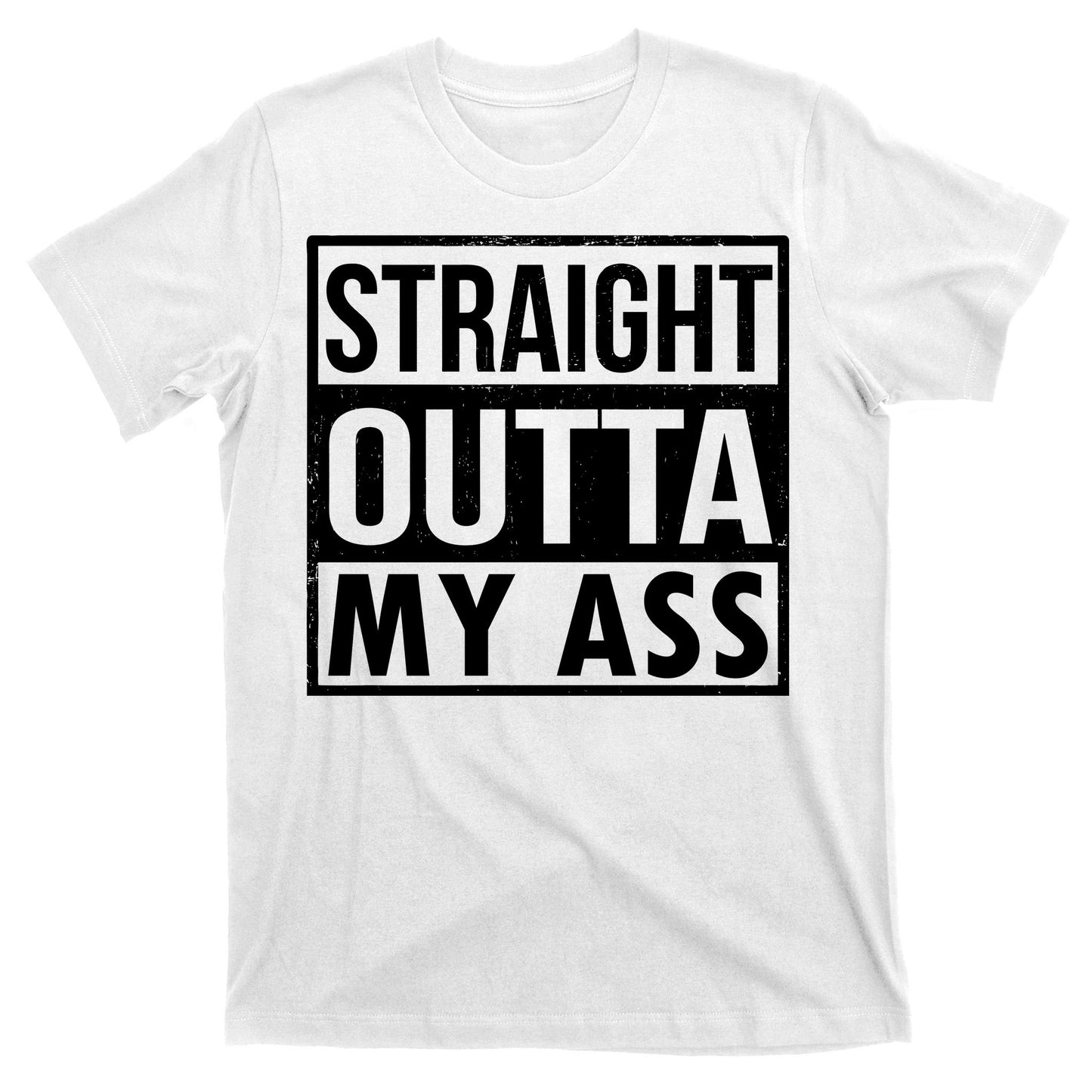 Straight Outta My Ass T-Shirt