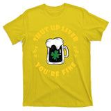 Shut Up Liver You're Fine Funny St Patrick's Day T-Shirt