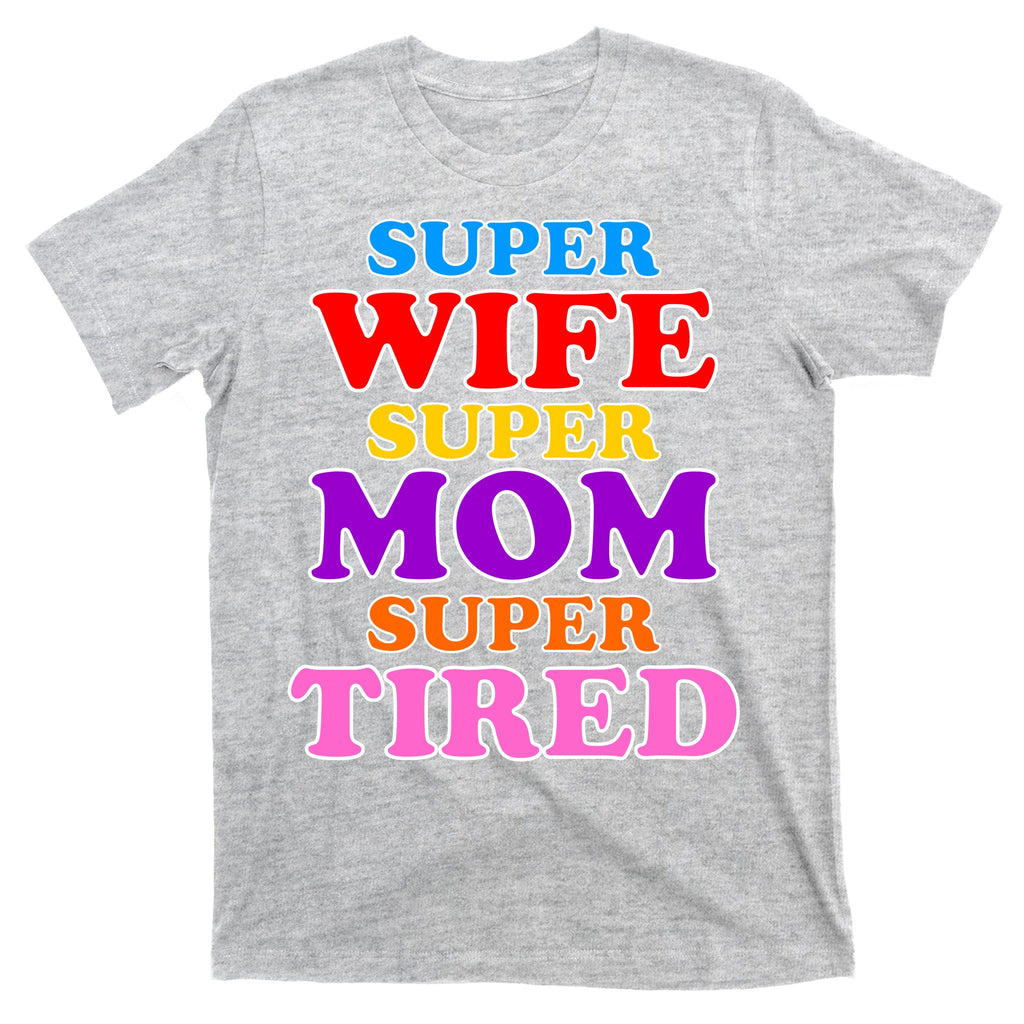 Super Wife Super Mom Super Tired Colorful Text T-Shirt