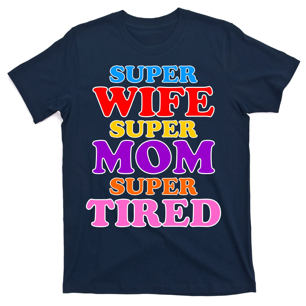 Super Wife Super Mom Super Tired Colorful Text T-Shirt