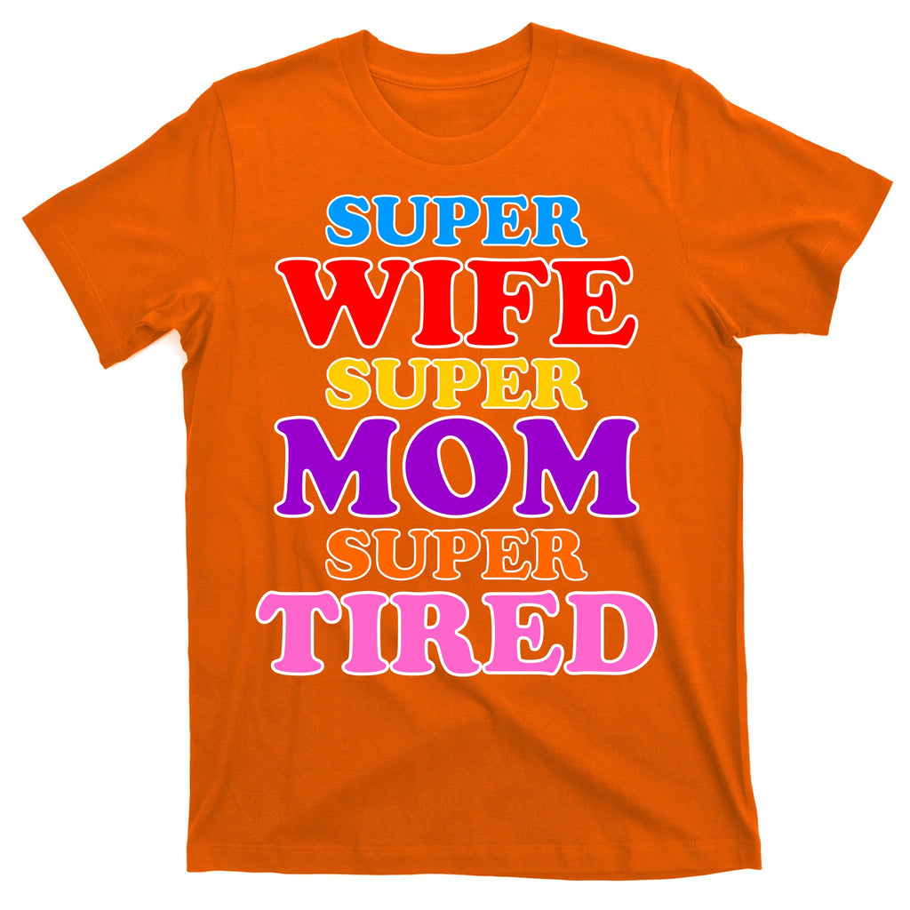 Super Wife Super Mom Super Tired Colorful Text T-Shirt