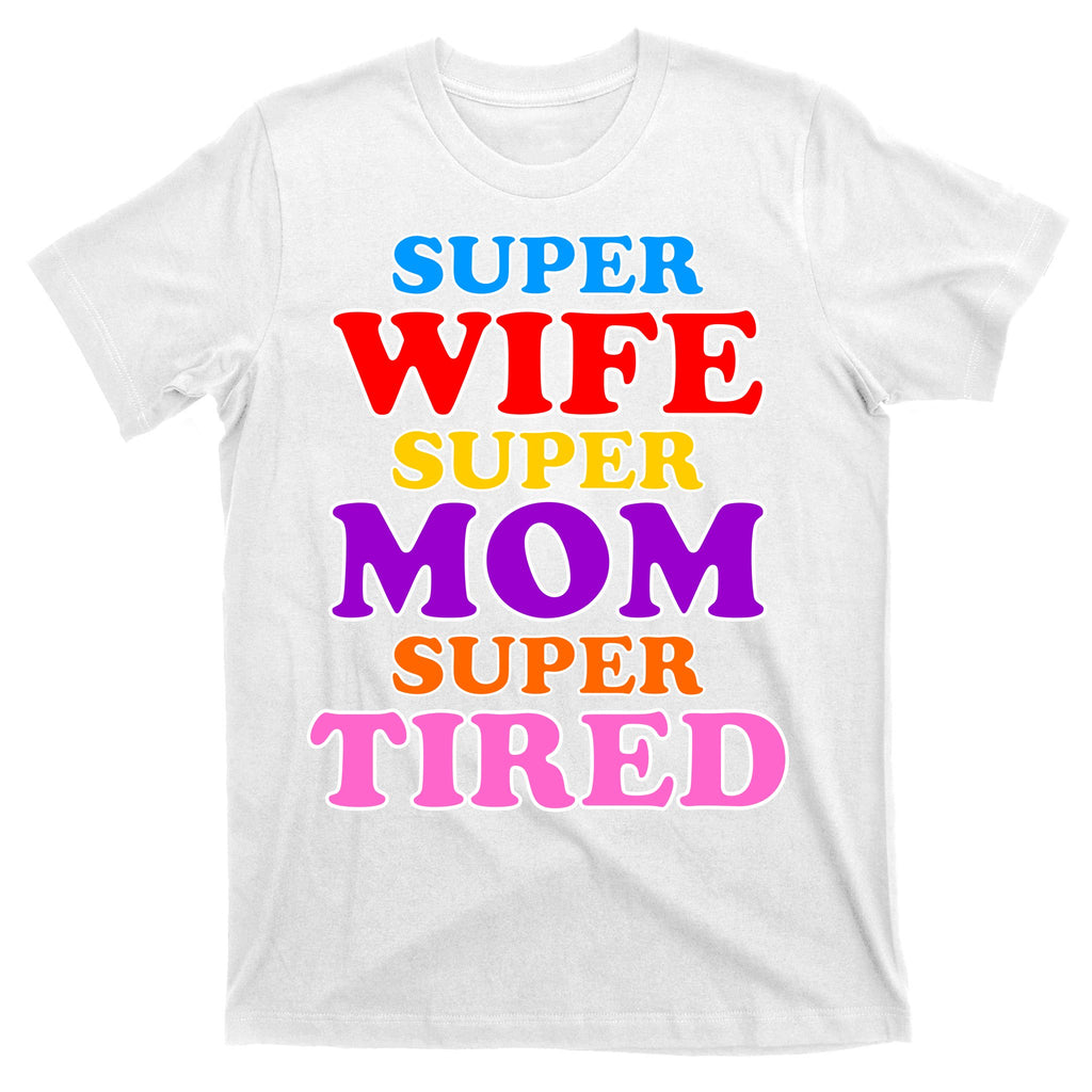 Super Wife Super Mom Super Tired Colorful Text T-Shirt