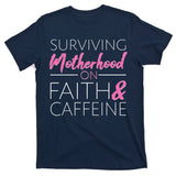Surviving Motherhood on Faith and Caffeine T-Shirt