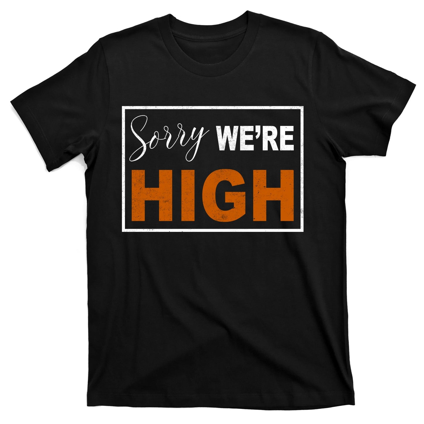 Sorry Were High T-Shirt
