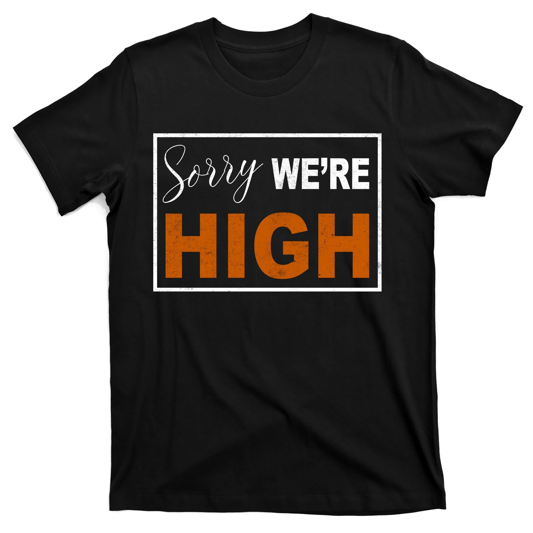 Sorry Were High T-Shirt
