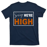 Sorry Were High T-Shirt