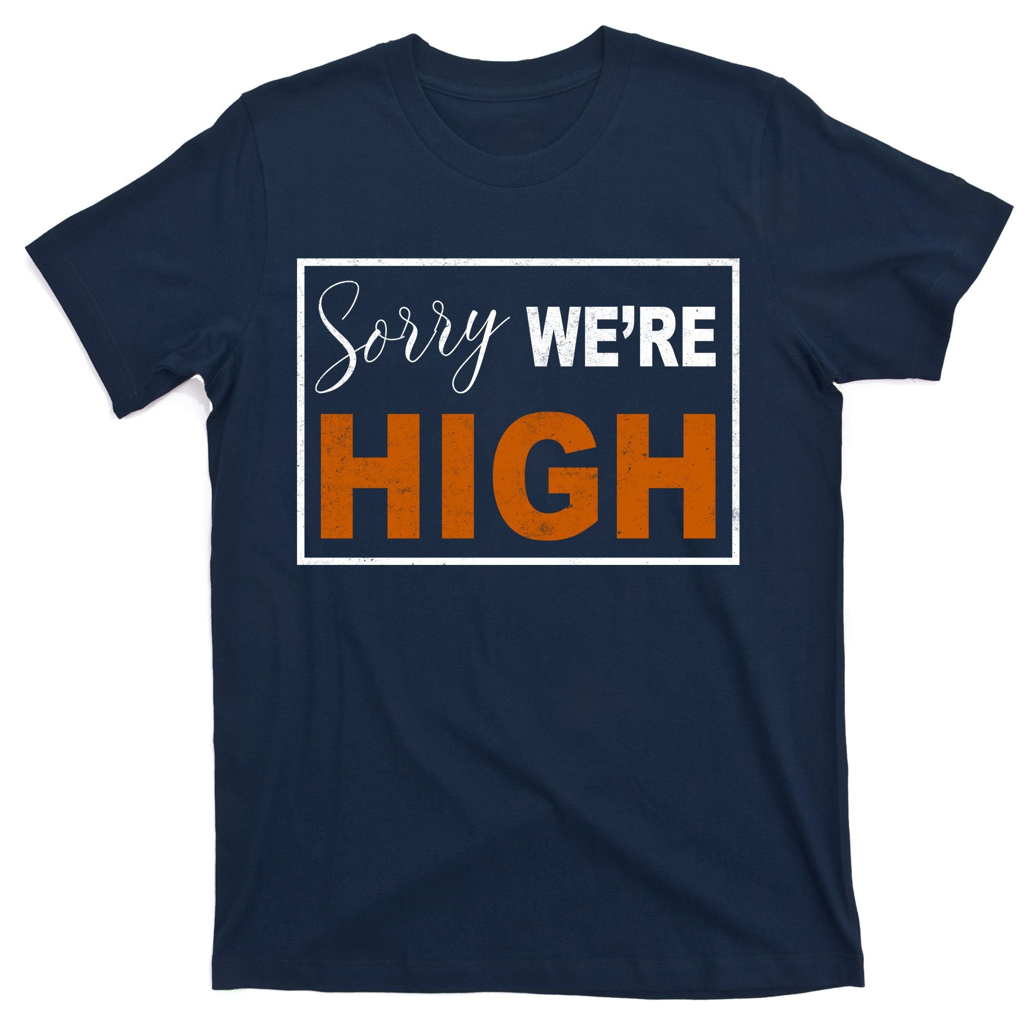 Sorry Were High T-Shirt