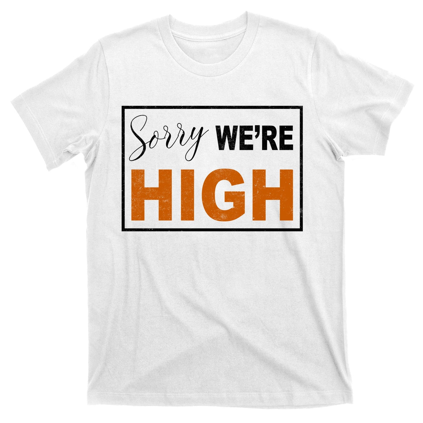 Sorry Were High T-Shirt