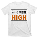 Sorry Were High T-Shirt