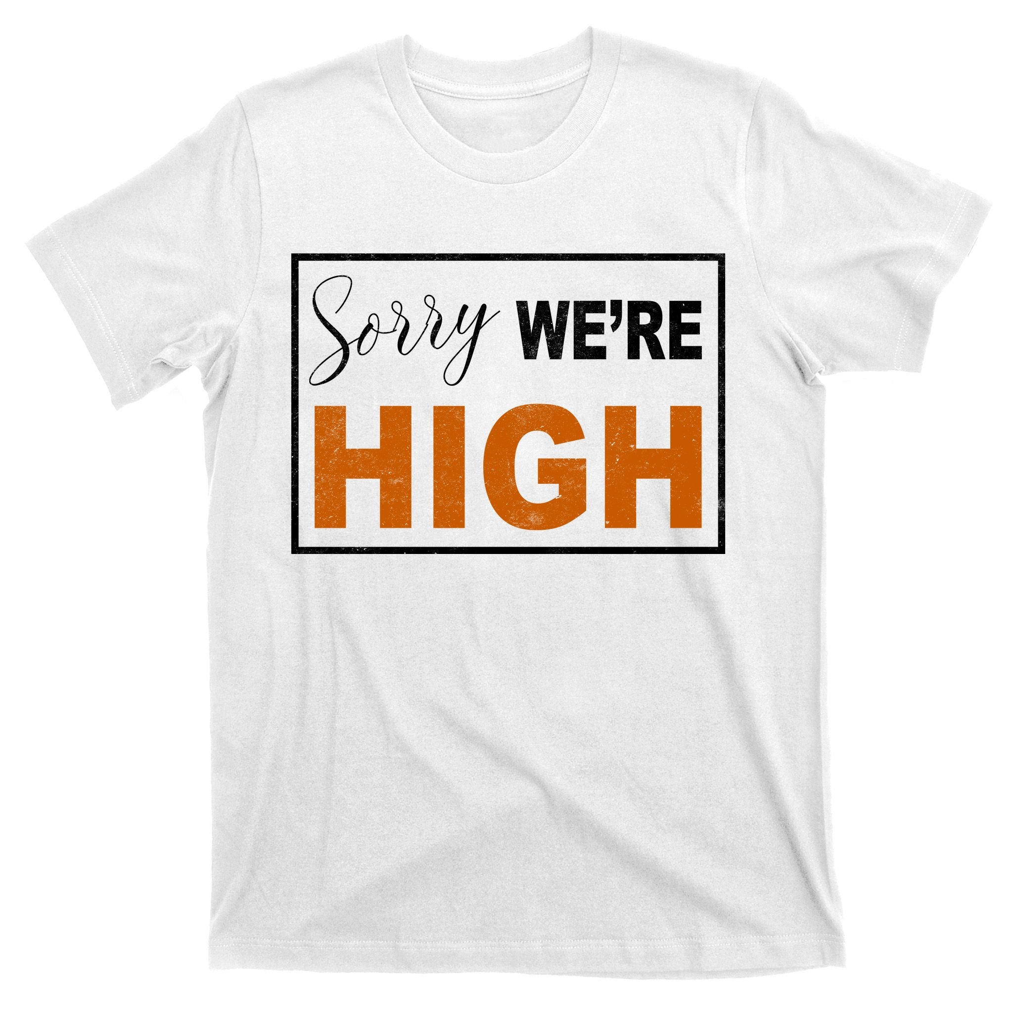 Sorry Were High T-Shirt