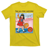 See You Later Assholes T-Shirt