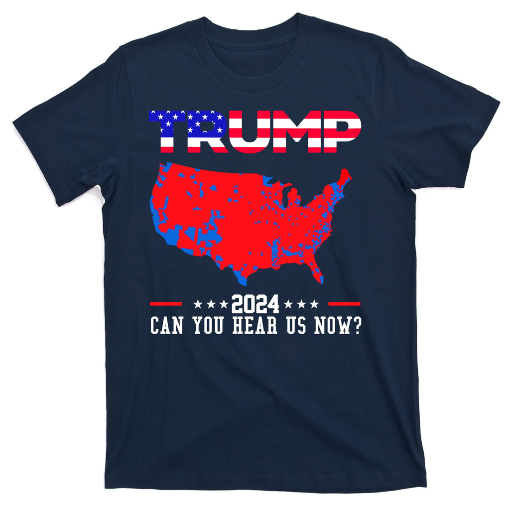 Trump 2024 Can You Hear Us Now Pro Donald Trump Election Usa Map T-Shirt