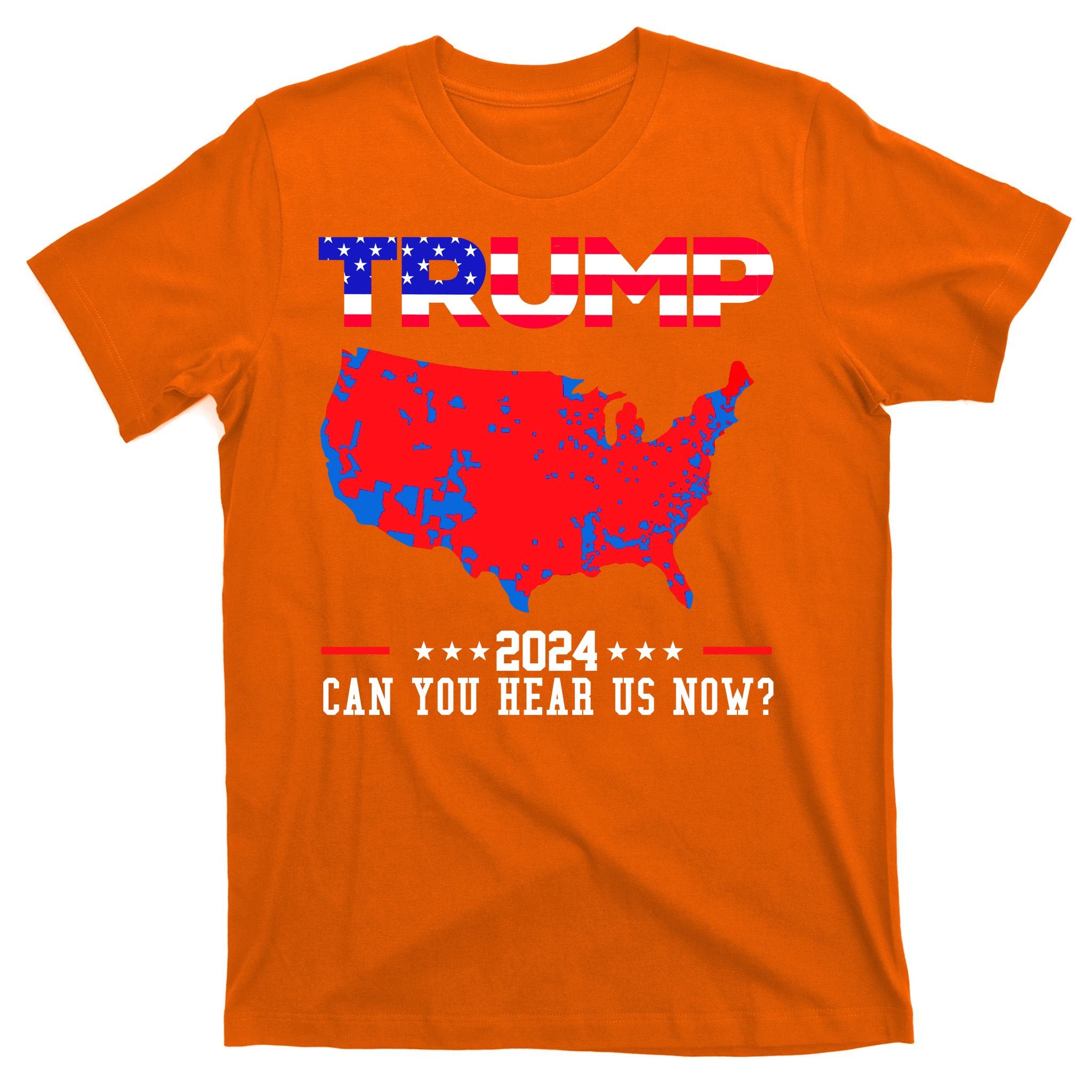 Trump 2024 Can You Hear Us Now Pro Donald Trump Election Usa Map T-Shirt