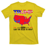 Trump 2024 Can You Hear Us Now Pro Donald Trump Election Usa Map T-Shirt