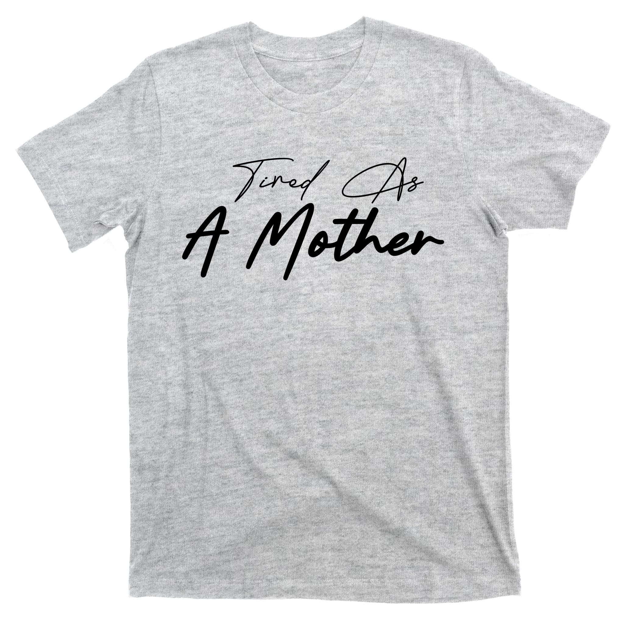 Tired As A Mother Mom Life T-Shirt