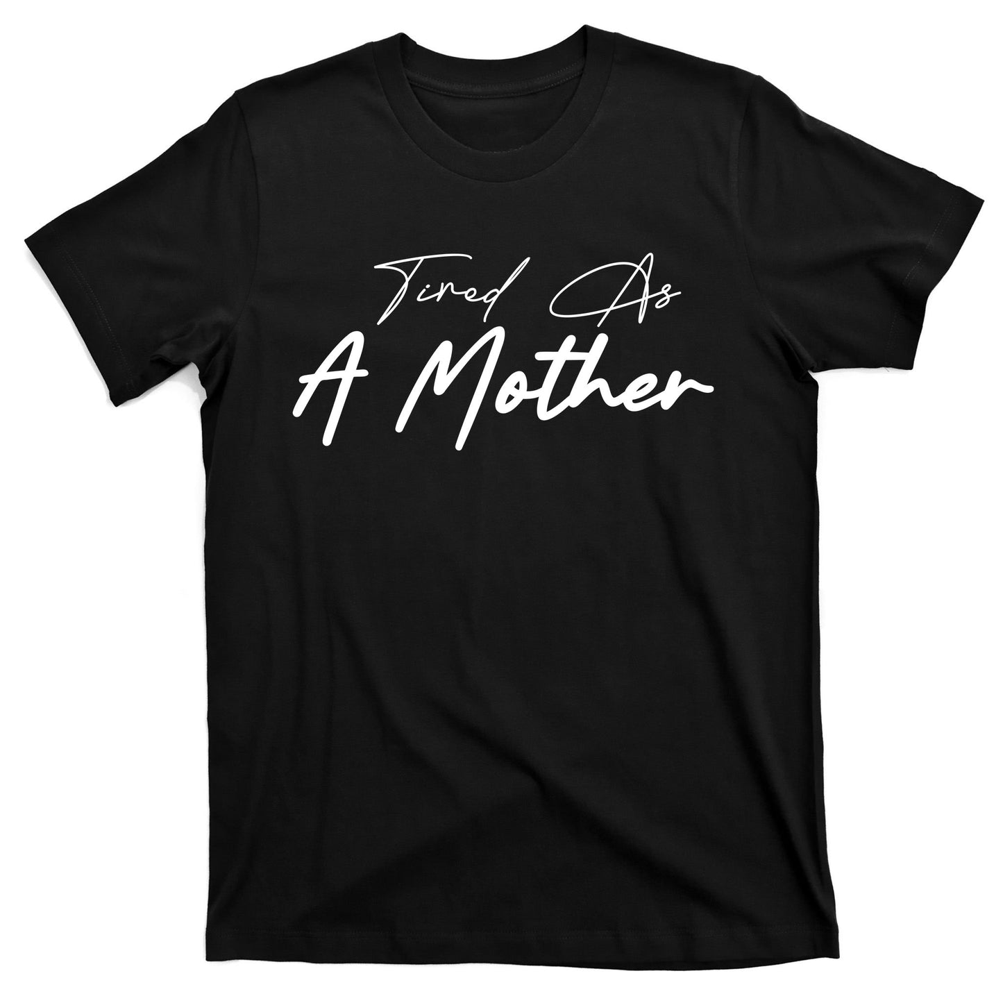 Tired As A Mother Mom Life T-Shirt