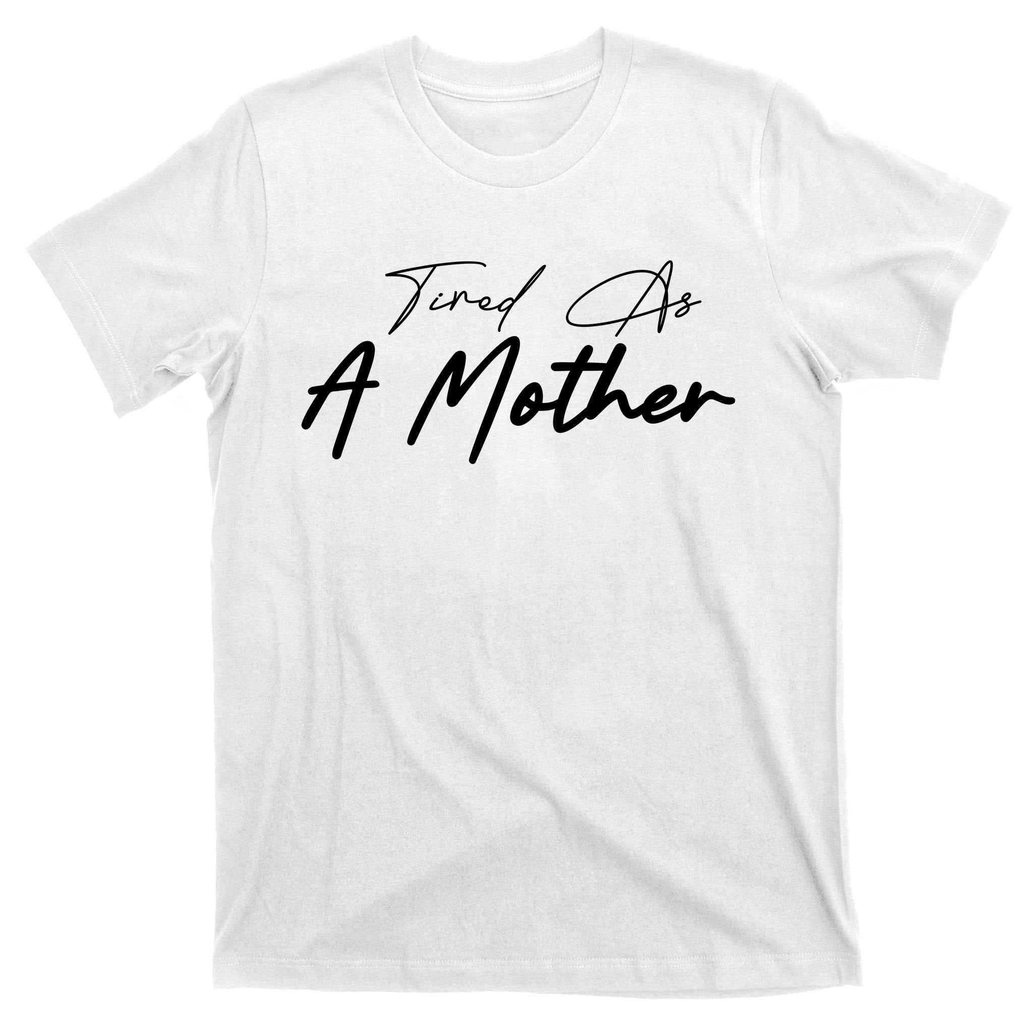 Tired As A Mother Mom Life T-Shirt