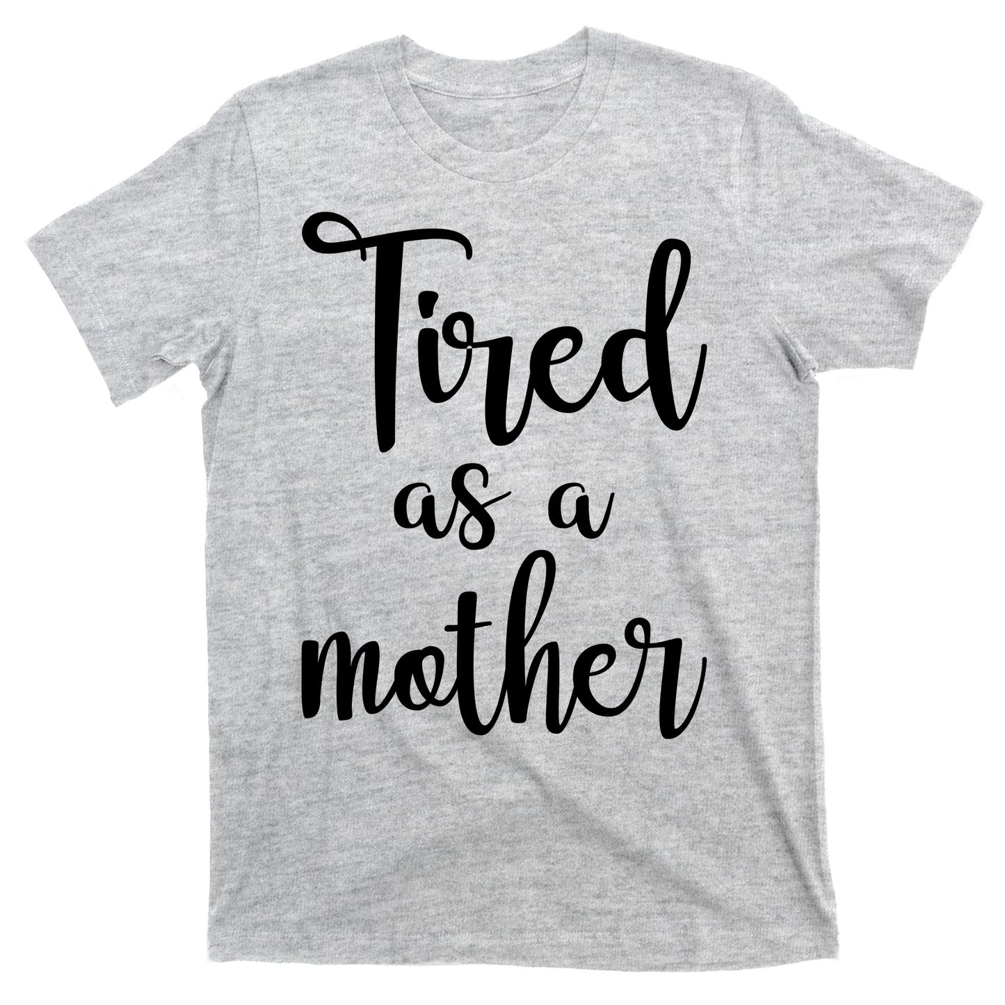Tired As A Mother Funny T-Shirt