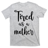 Tired As A Mother Funny T-Shirt