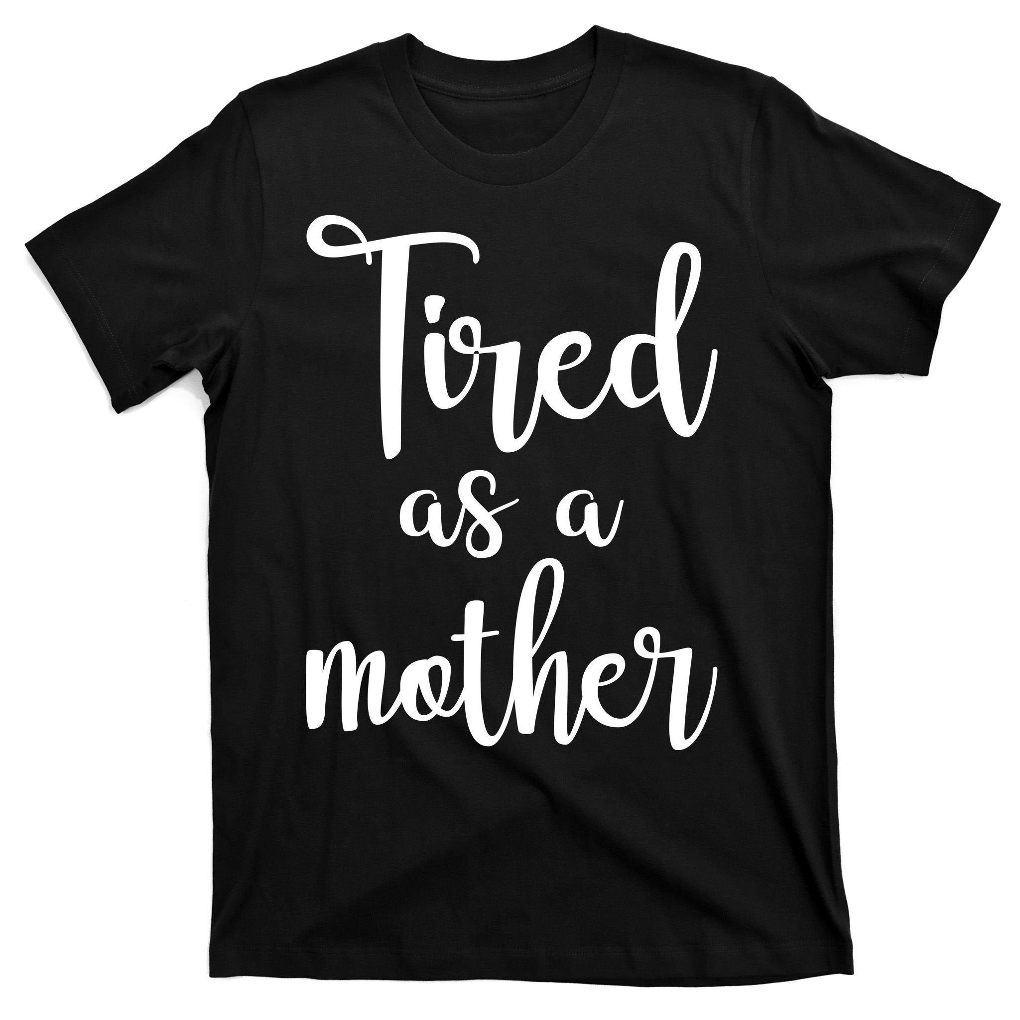 Tired As A Mother Funny T-Shirt