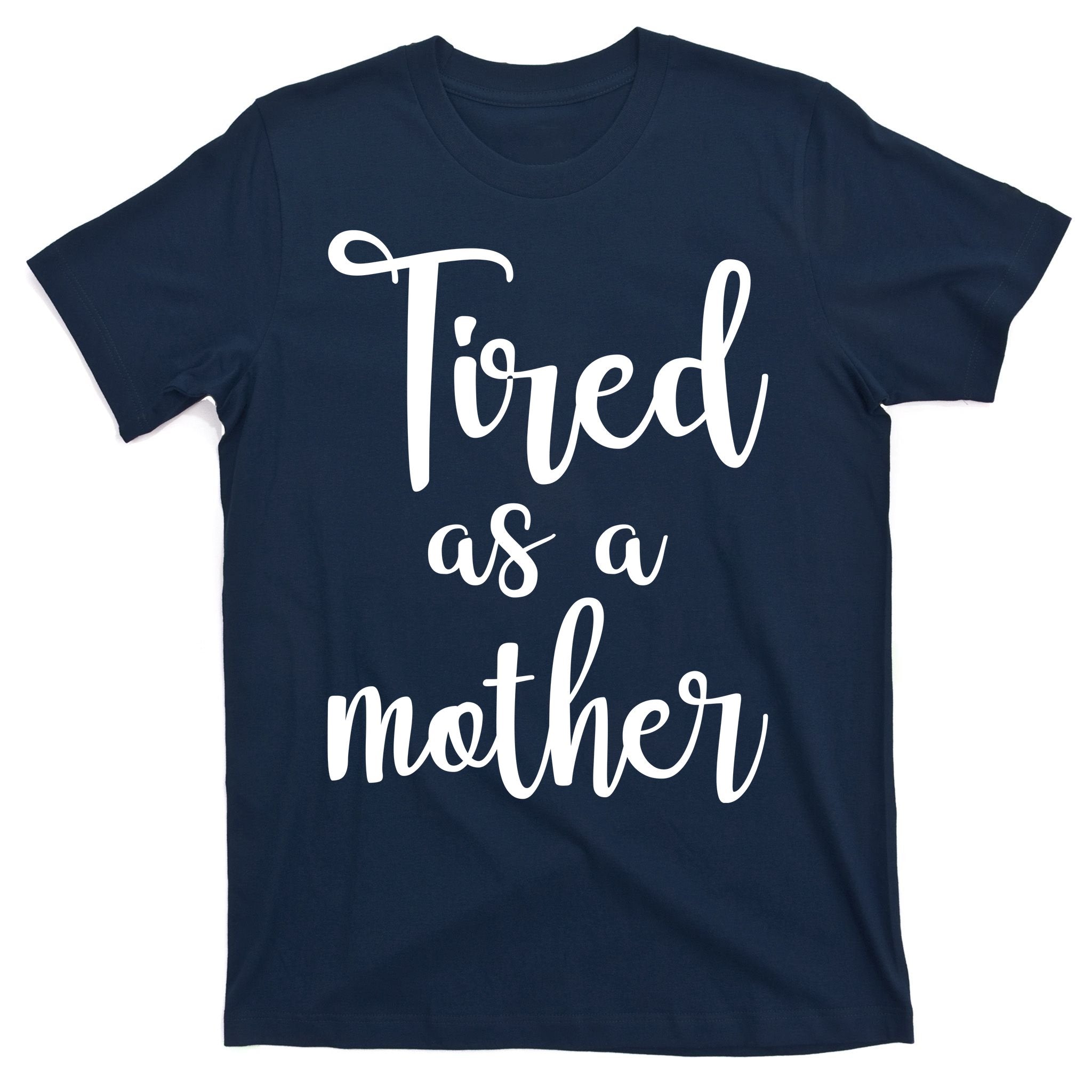 Tired As A Mother Funny T-Shirt