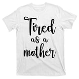 Tired As A Mother Funny T-Shirt