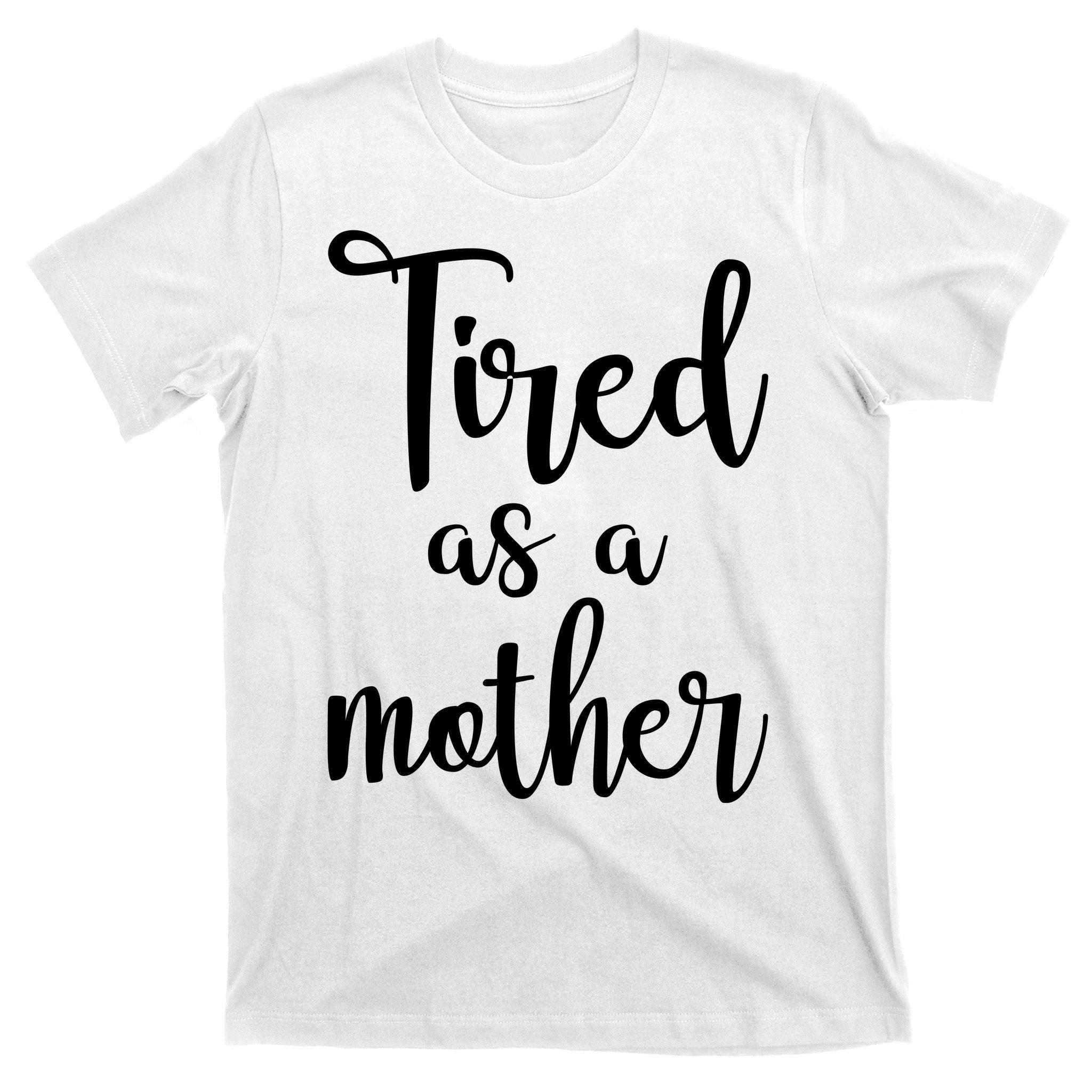 Tired As A Mother Funny T-Shirt