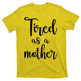 Tired As A Mother Funny T-Shirt