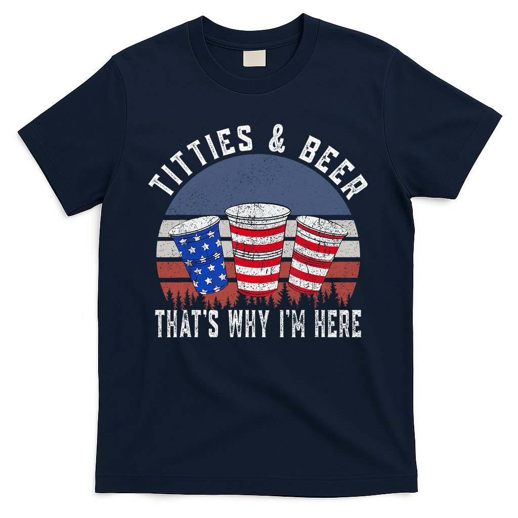 Titties And Beer ThatS Why IM Here Funny Beer 4th Of July T-Shirt