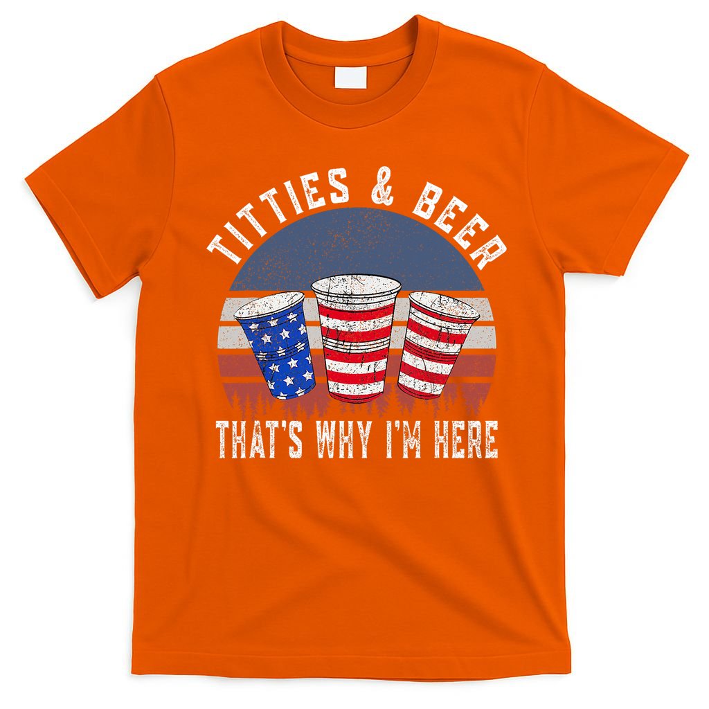 Titties And Beer ThatS Why IM Here Funny Beer 4th Of July T-Shirt