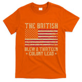 The British Blew A Thirteen Colony Lead 13 1776 4th Of July T-Shirt