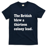 The British Blew A Thirteen Colony Lead T-Shirt