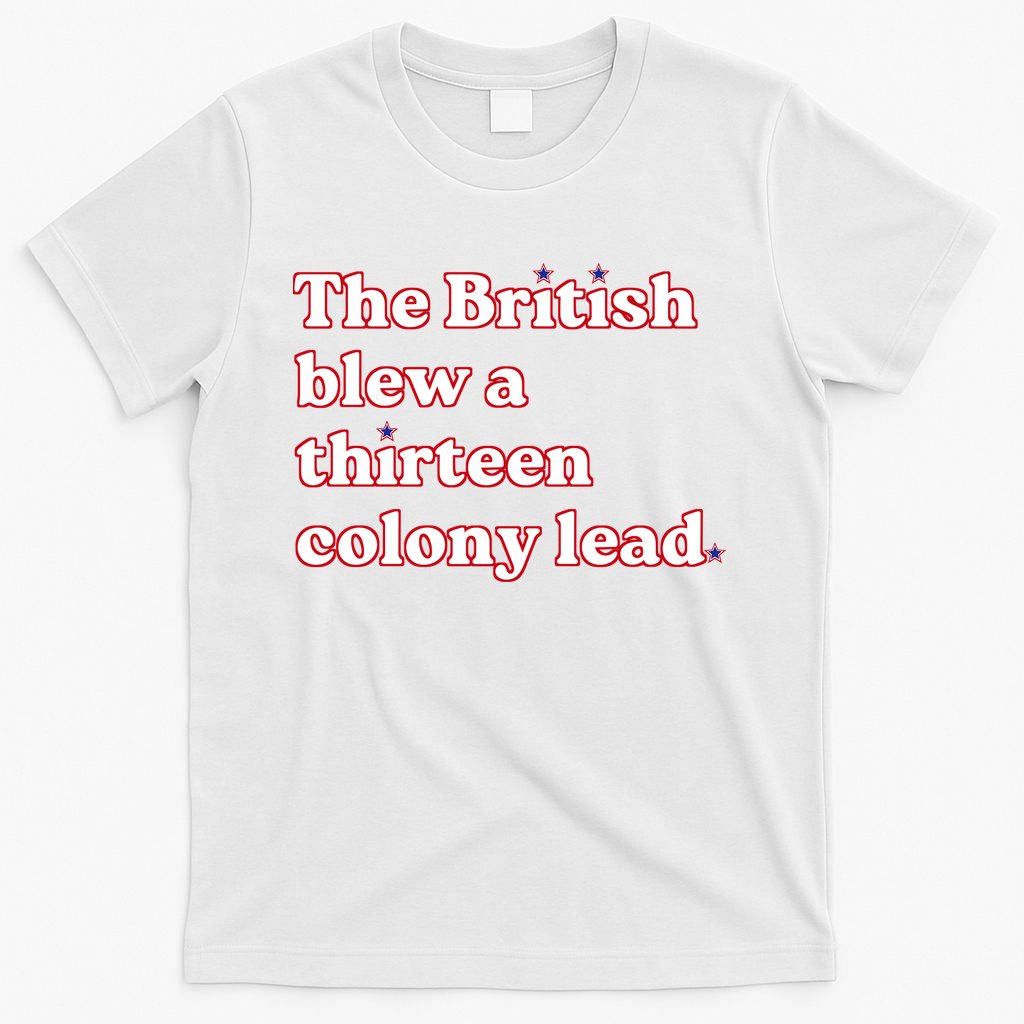 The British Blew A Thirteen Colony Lead T-Shirt