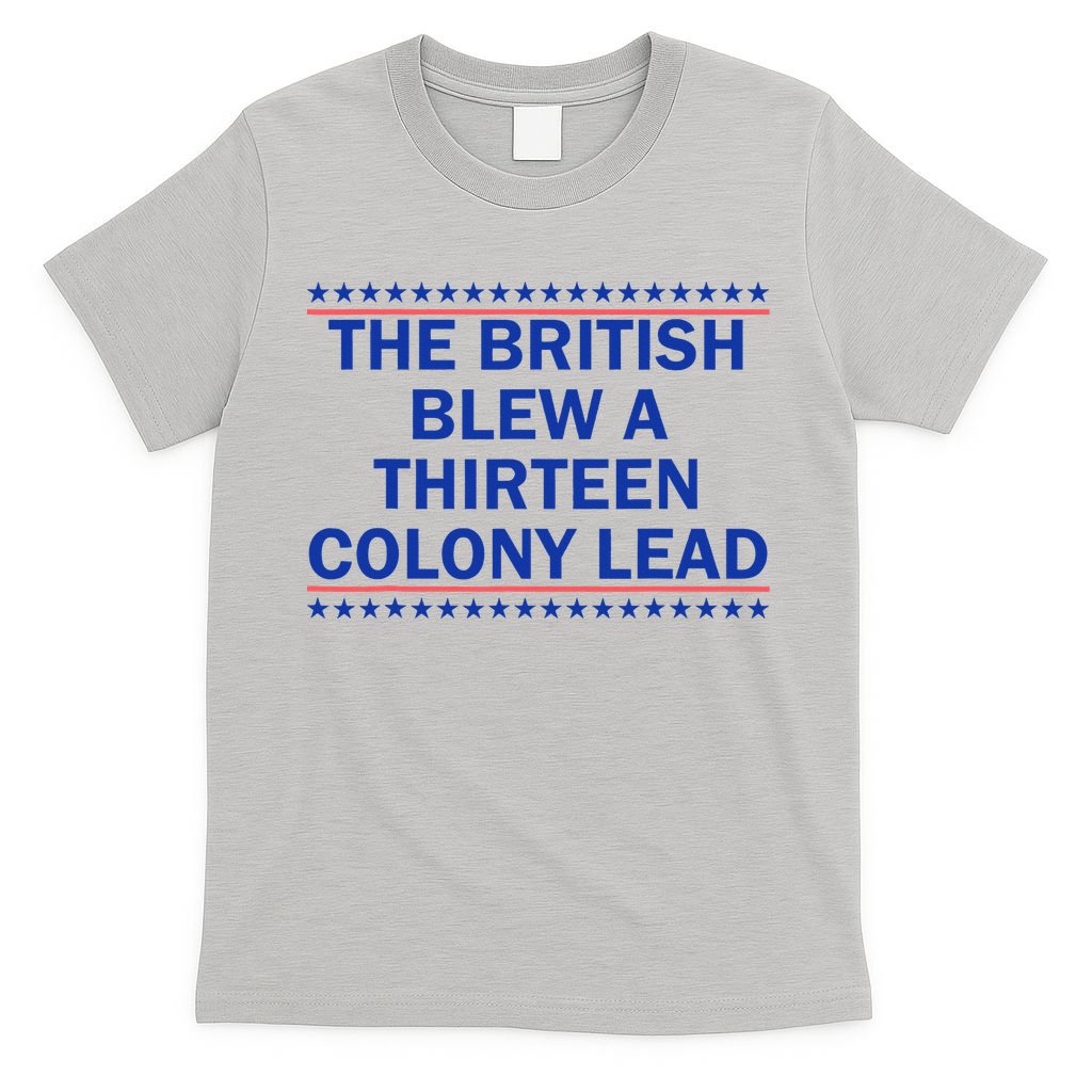 The British Blew A Thirteen Colony Lead Funny 4th Of July T-Shirt