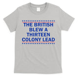 The British Blew A Thirteen Colony Lead Funny 4th Of July T-Shirt