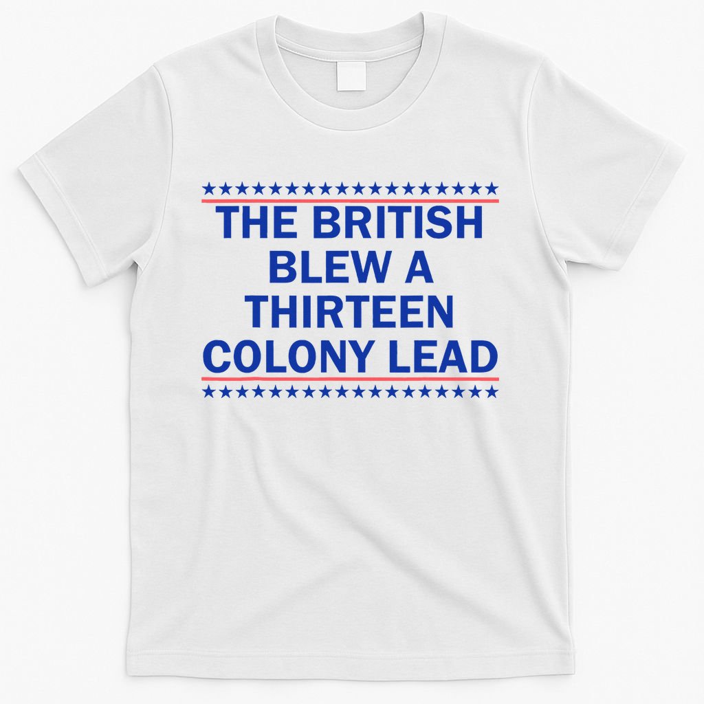 The British Blew A Thirteen Colony Lead Funny 4th Of July T-Shirt