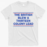 The British Blew A Thirteen Colony Lead Funny 4th Of July T-Shirt