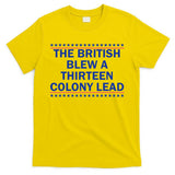 The British Blew A Thirteen Colony Lead Funny 4th Of July T-Shirt