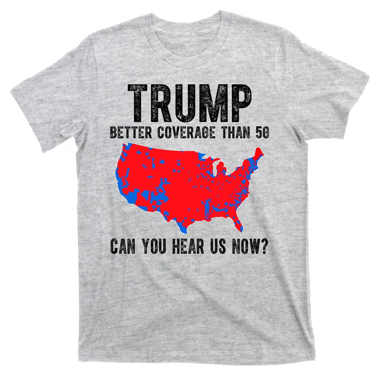 Trump Better Coverage Than 5g Can You Hear Us Know Funny Election Map T-Shirt