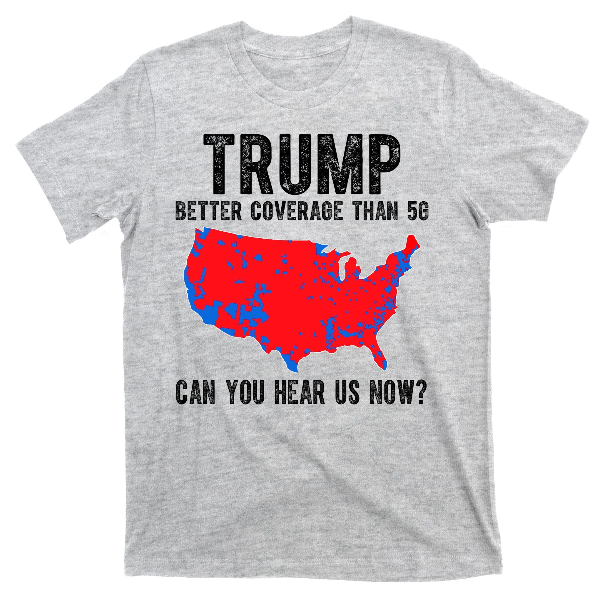 Trump Better Coverage Than 5g Can You Hear Us Know Funny Election Map T-Shirt