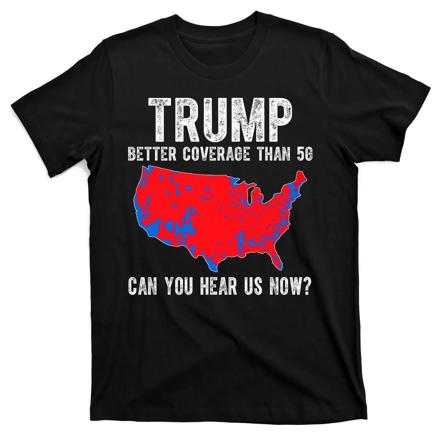 Trump Better Coverage Than 5g Can You Hear Us Know Funny Election Map T-Shirt