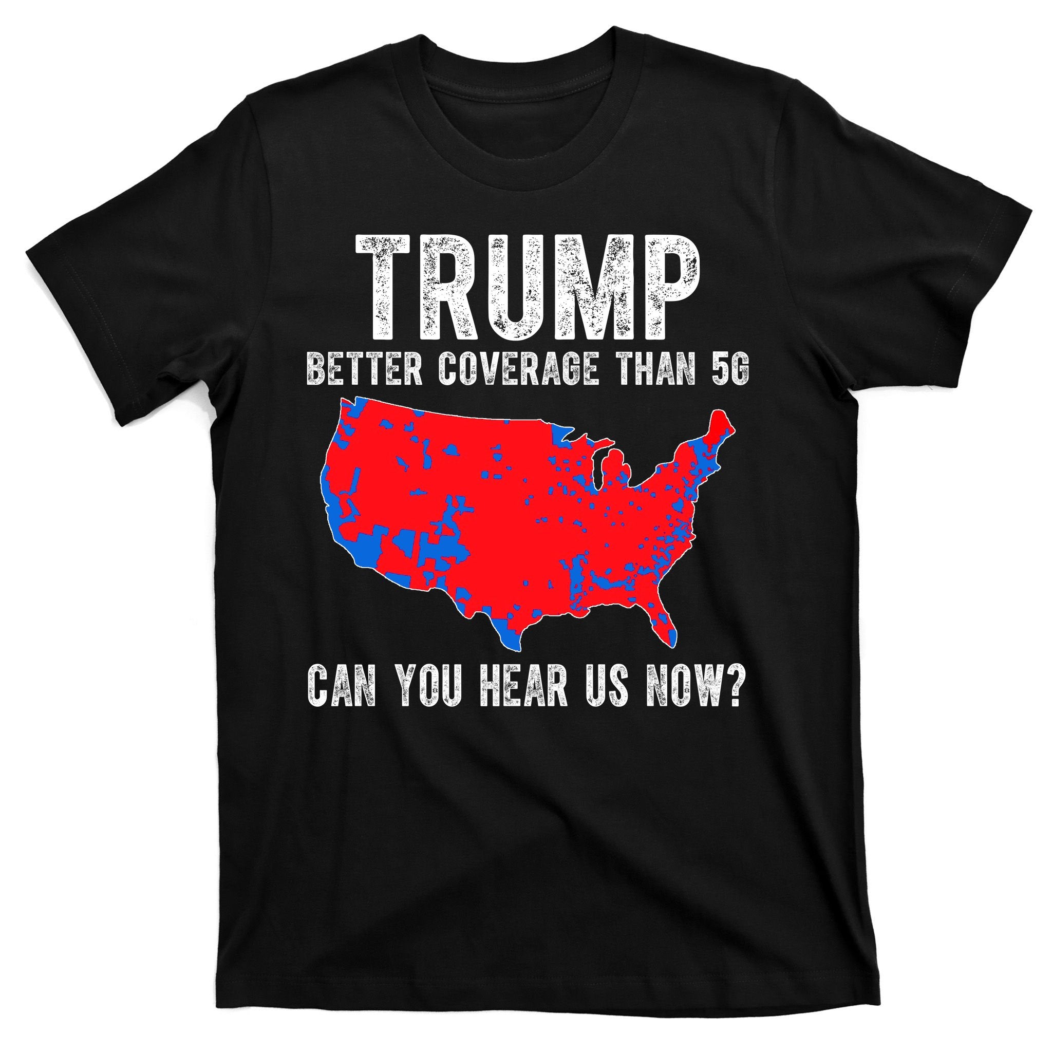 Trump Better Coverage Than 5g Can You Hear Us Know Funny Election Map T-Shirt