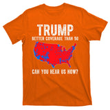Trump Better Coverage Than 5g Can You Hear Us Know Funny Election Map T-Shirt