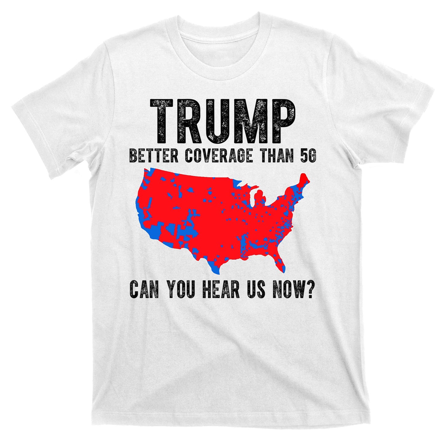 Trump Better Coverage Than 5g Can You Hear Us Know Funny Election Map T-Shirt