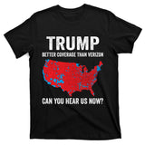 Trump Better Coverage Than Verizon Can You Hear Us Now T-Shirt