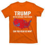 Trump Better Coverage Than Verizon Can You Hear Us Now T-Shirt