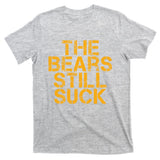 The Bears Still Suck Green Bay TShirt T-Shirt