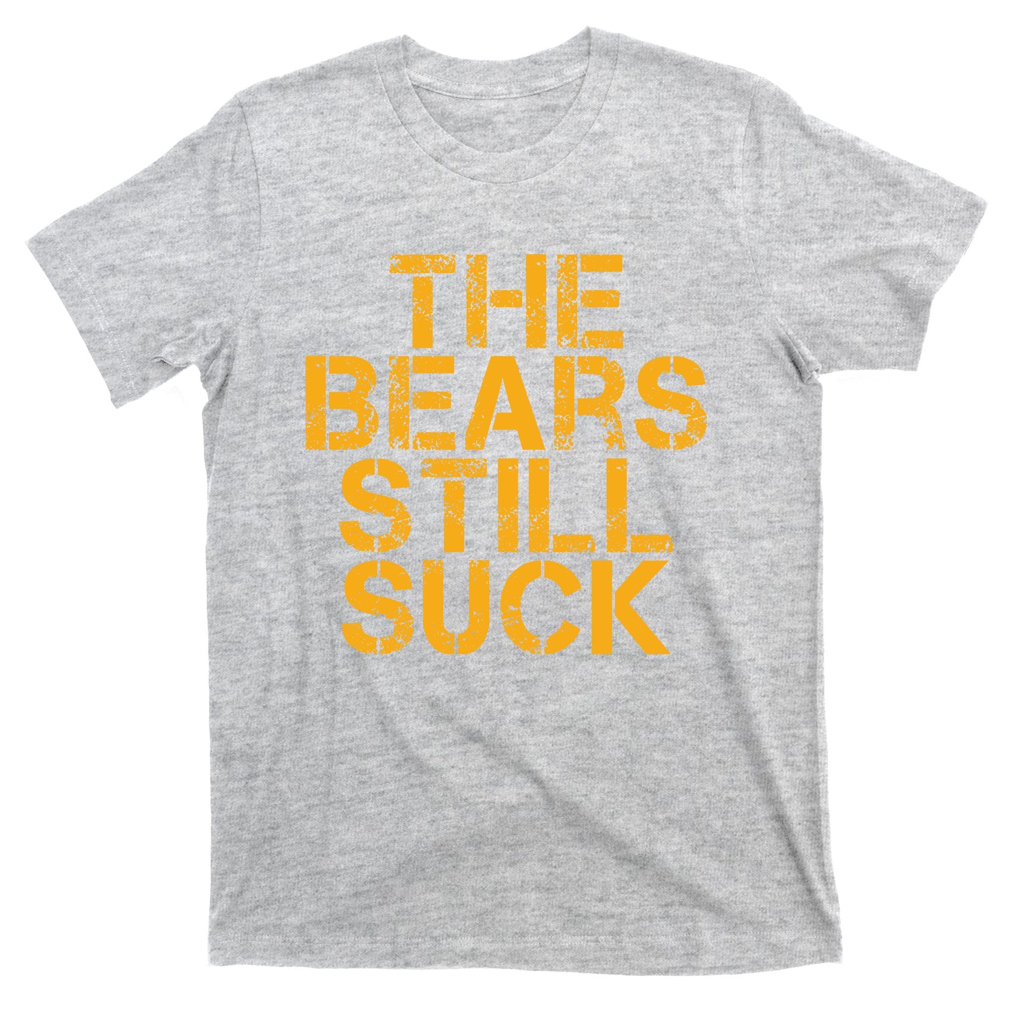 The Bears Still Suck Green Bay TShirt T-Shirt