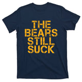 The Bears Still Suck Green Bay TShirt T-Shirt