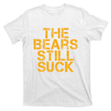 The Bears Still Suck Green Bay TShirt T-Shirt